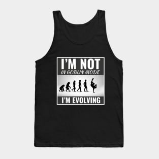 I'm Not in Goblin Mode, I'm Evolving Funny Dance Slogan Tank Top